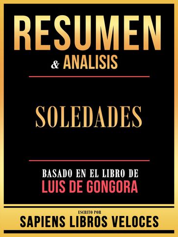 Resumen & Analisis - Soledades - Basado En El Libro De Luis De Gongora - Sapiens Libros Veloces