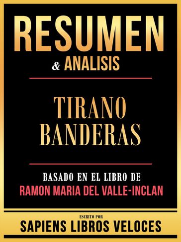 Resumen & Analisis - Tirano Banderas - Basado En El Libro De Ramon Maria Del Valle-Inclan - Sapiens Libros Veloces