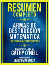 Resumen Completo - Armas De Destruccion Matematica (Weapons Of Math Destruction) - Basado En El Libro De Cathy O neil