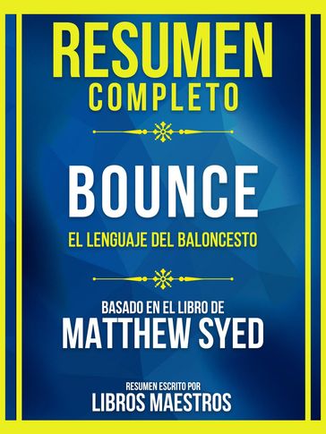 Resumen Completo - Bounce - El Lenguaje Del Baloncesto - Basado En El Libro De Matthew Syed - Libros Maestros