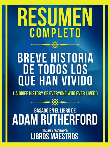 Resumen Completo - Breve Historia De Todos Los Que Han Vivido (A Brief History Of Everyone Who Ever Lived) - Basado En El Libro De Adam Rutherford - Libros Maestros