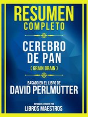 Resumen Completo - Cerebro De Pan (Grain Brain) - Basado En El Libro De David Perlmutter