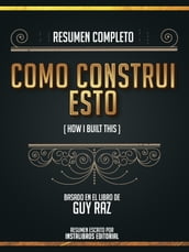 Resumen Completo: Como Construi Esto (How I Built This) - Basado En El Libro De Guy Raz