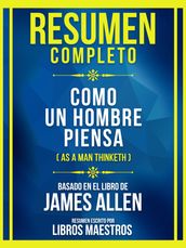 Resumen Completo - Como Un Hombre Piensa (As A Man Thinketh - Basado En El Libro De James Allen