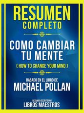 Resumen Completo - Como Cambiar Tu Mente (How To Change Your Mind) - Basado En El Libro De Michael Pollan