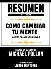 Resumen Completo: Como Cambiar Tu Mente (How To Change Your Mind) - Basado En El Libro De Michael Pollan