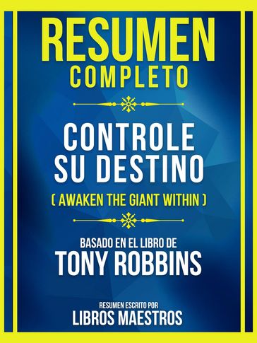 Resumen Completo - Controle Su Destino (Awaken The Giant Within) - Basado En El Libro De Tony Robbins (Edicion Extendida) - Libros Maestros