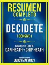 Resumen Completo - Decidete (Decisive) - Basado En El Libro De Dan Heath And Chip Heath
