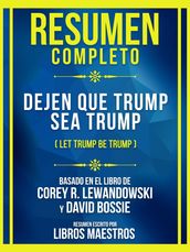 Resumen Completo - Dejen Que Trump Sea Trump (Let Trump Be Trump) - Basado En El Libro De Corey R. Lewandowski Y David Bossie