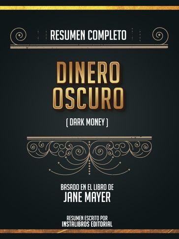 Resumen Completo: Dinero Oscuro (Dark Money) - Basado En El Libro De Jane Mayer - Instalibros Editorial