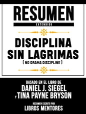 Resumen Completo: Disciplina Sin Lagrimas (No Drama Discipline) - Basado En El Libro De Daniel J. Siegel Y Tina Payne Bryson