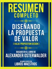 Resumen Completo - Diseñando La Propuesta De Valor (Value Proposition Design) - Basado En El Libro De Alexander Osterwalder