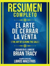 Resumen Completo - El Arte De Cerrar La Venta (The Art Of Closing The Sale) - Basado En El Libro De Brian Tracy