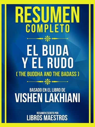 Resumen Completo - El Buda Y El Rudo (The Buddha And The Badass) - Basado En El Libro De Vishen Lakhiani - Libros Maestros