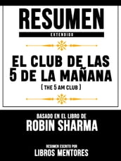 Resumen Completo: El Club De Las 5 De La Mañana (The 5 Am Club) - Basado En El Libro De Robin Sharma