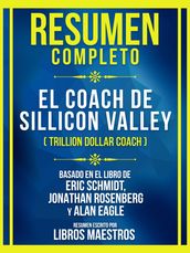 Resumen Completo - El Coach De Sillicon Valley (Trillion Dollar Coach) - Basado En El Libro De Eric Schmidt, Jonathan Rosenberg Y Alan Eagle
