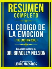 Resumen Completo - El Codigo De La Emocion (The Emotion Code) - Basado En El Libro De Dr. Bradley Nelson