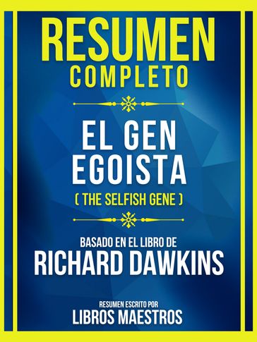 Resumen Completo - El Gen Egoista (The Selfish Gene) - Basado En El Libro De Richard Dawkins - Libros Maestros