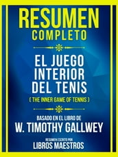 Resumen Completo - El Juego Interior Del Tenis (The Inner Game Of Tennis) - Basado En El Libro De W. Timothy Gallwey