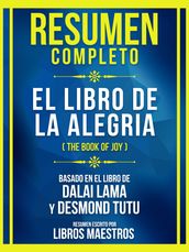 Resumen Completo - El Libro De La Alegria (The Book Of Joy) - Basado En El Libro De Dalai Lama Y Desmond Tutu