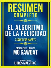 Resumen Completo - El Algoritmo De La Felicidad (Solve For Happy) - Basado En El Libro De Mo Gawdat