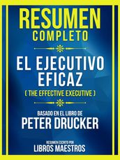 Resumen Completo - El Ejecutivo Eficaz (The Effective Executive) - Basado En El Libro De Peter Drucker
