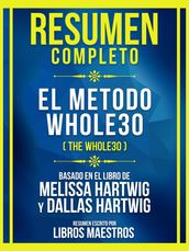 Resumen Completo - El Metodo Whole30 (The Whole30) - Basado En El Libro De Melissa Hartwig Y Dallas Hartwig
