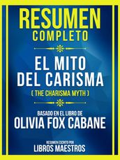 Resumen Completo - El Mito Del Carisma (The Charisma Myth) - Basado En El Libro De Olivia Fox Cabane