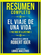 Resumen Completo - El Viaje De Una Vida (The Ride Of A Lifetime) - Basado En El Libro De Robert Iger