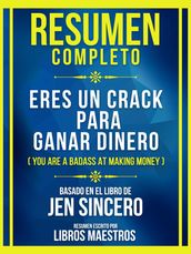 Resumen Completo - Eres Un Crack Para Ganar Dinero (You Are A Badass At Making Money) - Basado En El Libro De Jen Sincero