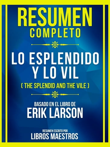 Resumen Completo - Lo Esplendido Y Lo Vil (The Splendid And The Vile) - Basado En El Libro De Erik Larson - Libros Maestros