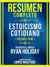 Resumen Completo - Estoicismo Cotidiano (The Daily Stoic) - Basado En El Libro De Ryan Holiday