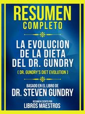 Resumen Completo: La Evolucion De La Dieta Del Dr. Gundry (Dr. Gundry s Diet Evolution) - Basado En El Libro De Dr. Steven Gundr