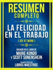 Resumen Completo - La Felicidad En El Trabajo (Joy At Work) - Basado En El Libro De Marie Kondo Y Scott Sonenshein