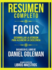 Resumen Completo - Focus - Desarrollar La Atencion Para Alcanzar La Excelencia - Basado En El Libro De Daniel Goleman