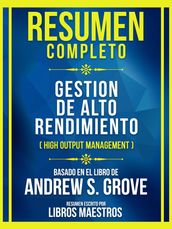 Resumen Completo - Gestion De Alto Rendimiento (High Output Management) - Basado En El Libro De Andrew S. Grove