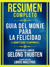 Resumen Completo - Guia Del Monje Para La Felicidad (A Monk s Guide To Happiness) - Basado En El Libro De Gelong Thubten