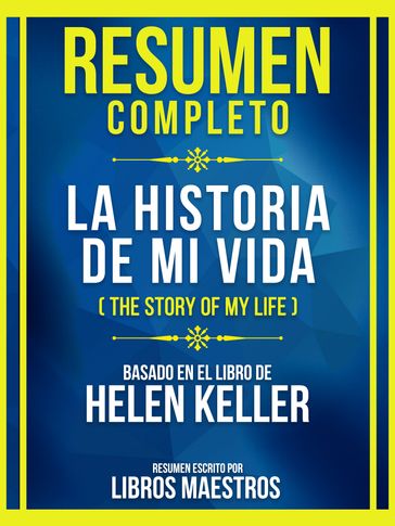 Resumen Completo - La Historia De Mi Vida (The Story Of My Life) - Basado En El Libro De Helen Keller - Libros Maestros