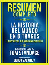 Resumen Completo - La Historia Del Mundo En 6 Tragos (A History Of The World In 6 Glasses) - Basado En El Libro De Tom Standage