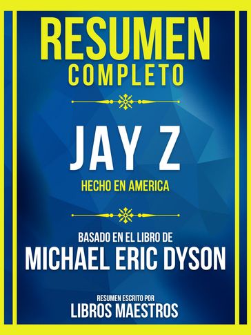 Resumen Completo - Jay Z - Hecho En America - Basado En El Libro De Michael Eric Dyson - Libros Maestros