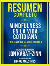 Resumen Completo - Mindfulness En La Vida Cotidiana (Wherever You Go, There You Are) - Basado En El Libro De Jon Kabat-Zinn