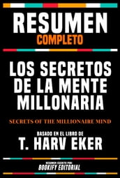 Resumen Completo - Los Secretos De La Mente Millonaria (Secrets Of The Millionaire Mind) - Basado En El Libro De T. Harv Eker
