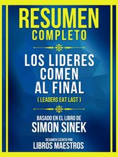 Resumen Completo - Los Lideres Comen Al Final (Leaders Eat Last) - Basado En El Libro De Simon Sinek