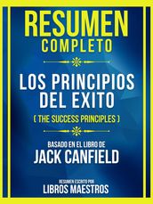 Resumen Completo - Los Principios Del Exito (The Success Principles) - Basado En El Libro De Jack Canfield