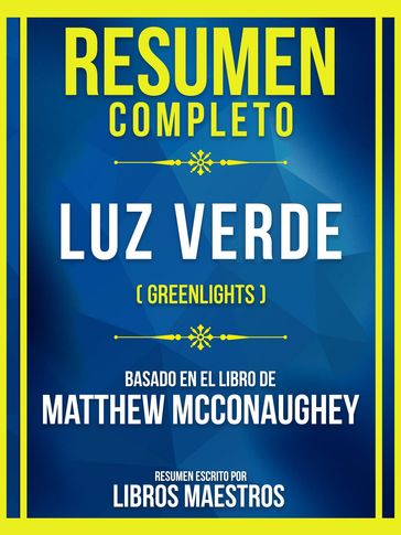 Resumen Completo - Luz Verde (Greenlights) - Basado En El Libro De Matthew Mcconaughey - Libros Maestros