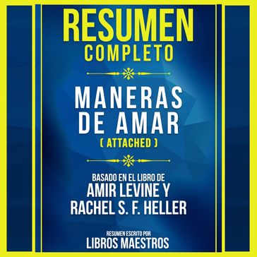 Resumen Completo: Maneras De Amar (Attached) - Basado En El Libro De Amir Levine Y Rachel S. F. Heller - Libros Maestros