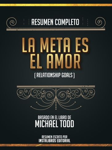 Resumen Completo: La Meta Es El Amor (Relationship Goals) - Basado En El Libro De Michael Todd - Instalibros Editorial