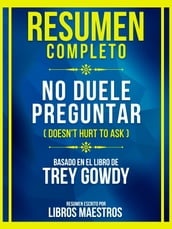 Resumen Completo - No Duele Preguntar (Doesn t Hurt To Ask) - Basado En El Libro De Trey Gowdy