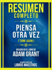 Resumen Completo - Piensa Otra Vez (Think Again) - Basado En El Libro De Adam Grant