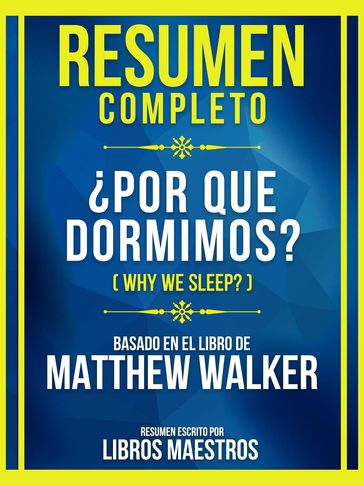 Resumen Completo - Por Qué Dormimos? (Why We Sleep?) - Basado En El Libro De Matthew Walker - Libros Maestros